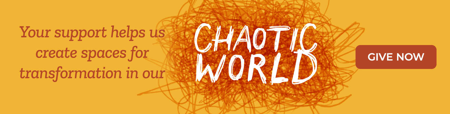 Your support helps us create spaces for transformation in our chaotic world. Give now.